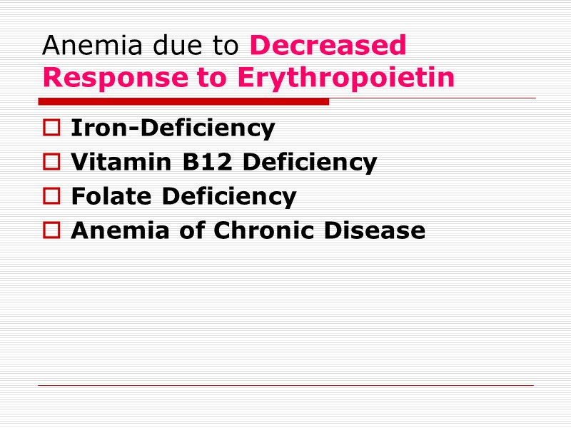 Anemia due to Decreased Response to Erythropoietin Iron-Deficiency Vitamin B12 Deficiency Folate Deficiency Anemia